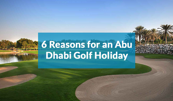 6 Reasons for a Golf Holiday in Abu Dhabi